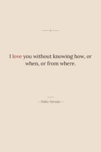 I love you without knowing how, or when, or from&hellip;
