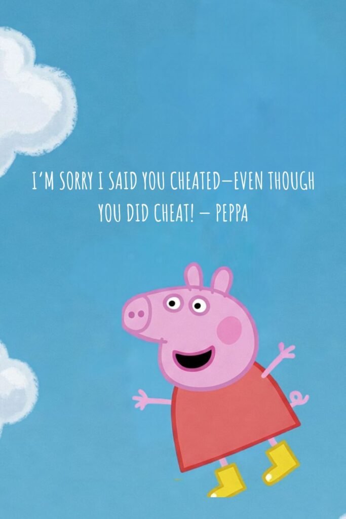 I’m sorry I said you cheated—even though you did cheat!