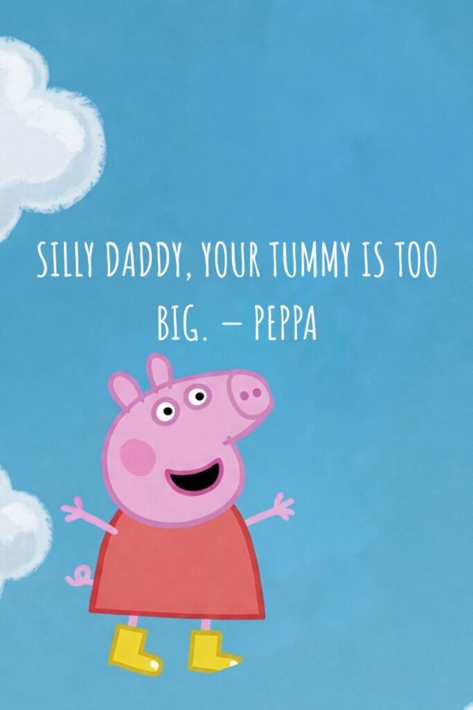 Silly Daddy, your tummy is too big