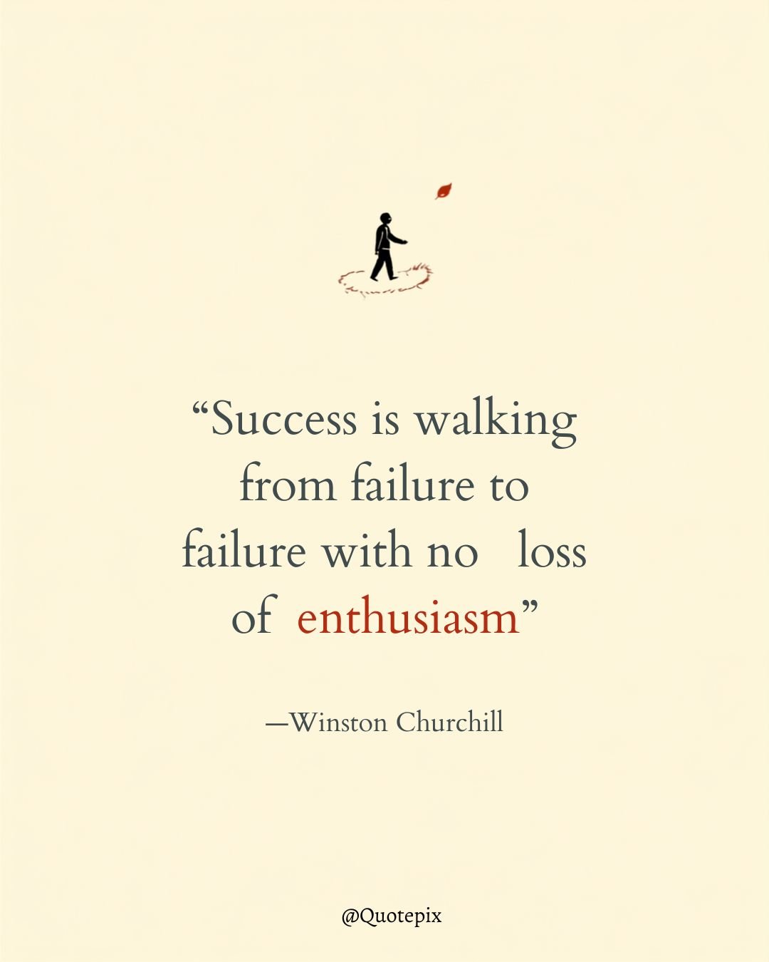 Success is walking from failure to failure with no loss…
