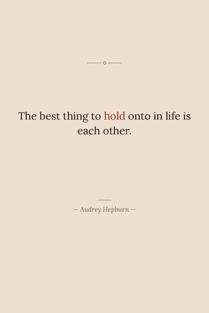 The best thing to hold onto in life is each... The best thing to hold onto in life is each…