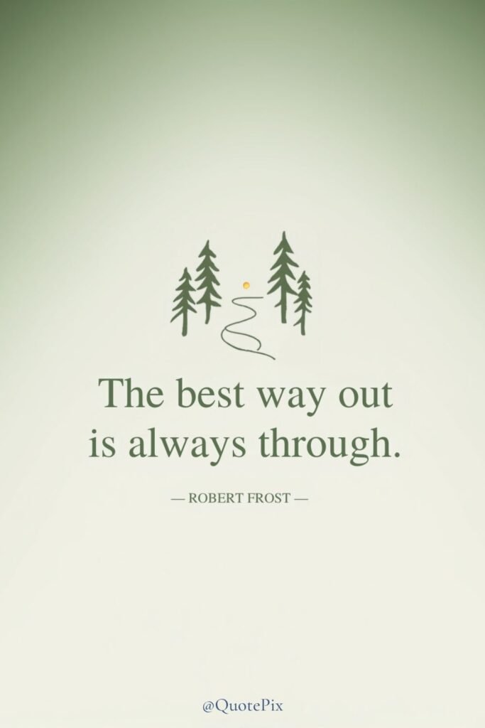 The best way out is always through.