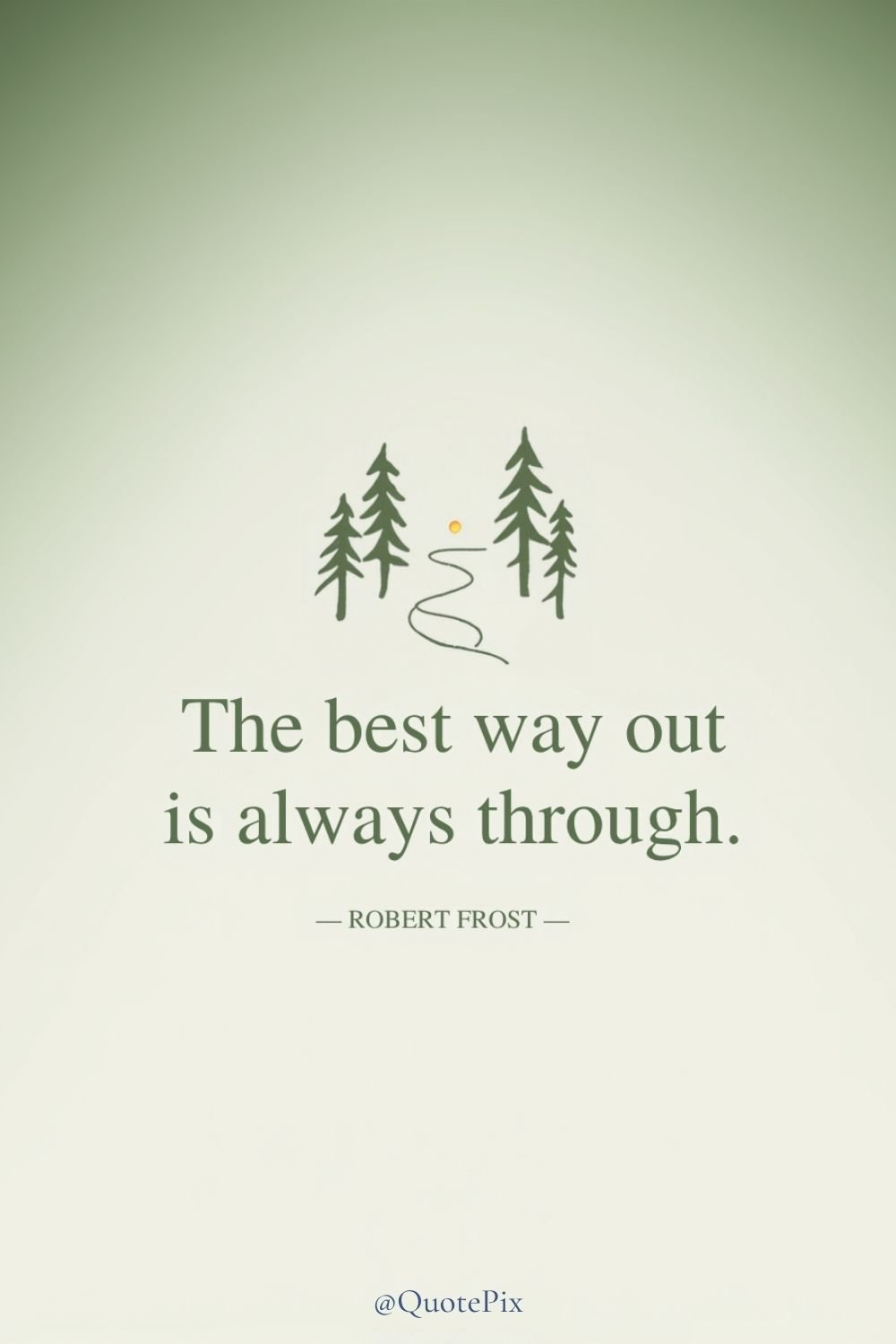 The best way out is always through.