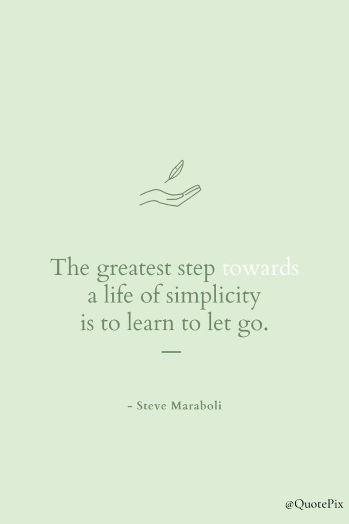The greatest step towards a life of simplicity is to…