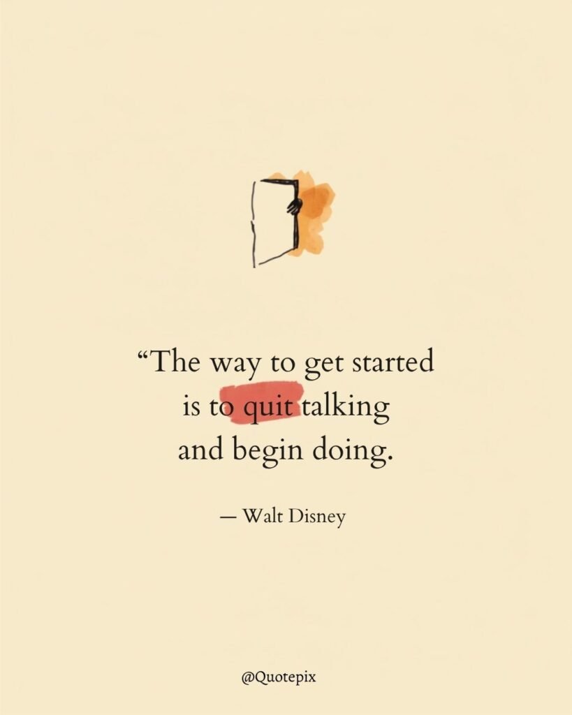 The way to get started is to quit talking and…