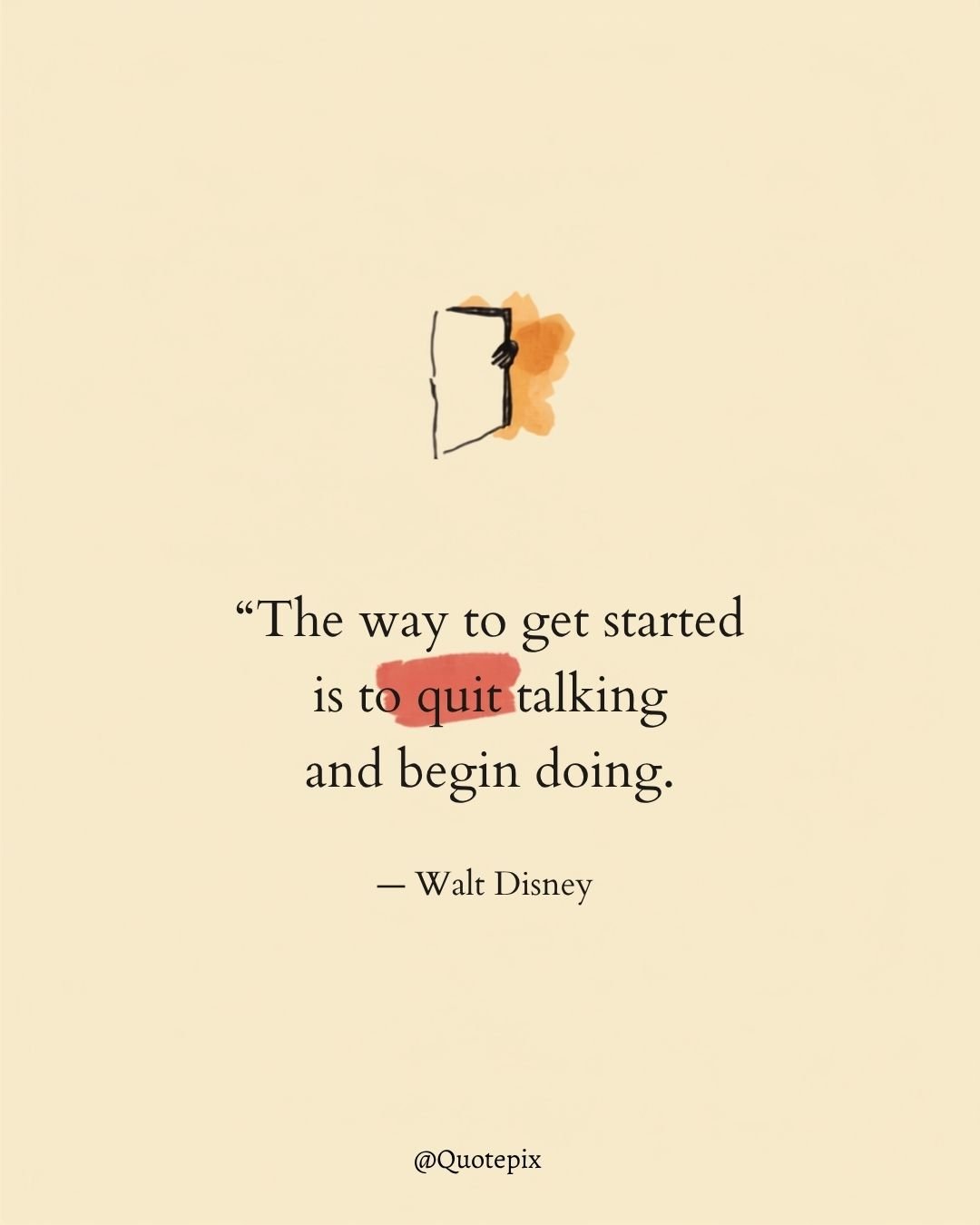 The way to get started is to quit talking and…