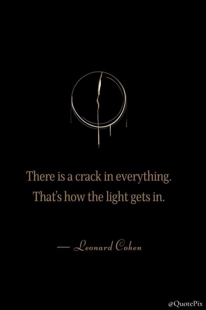 There is a crack in everything. That's how the light…