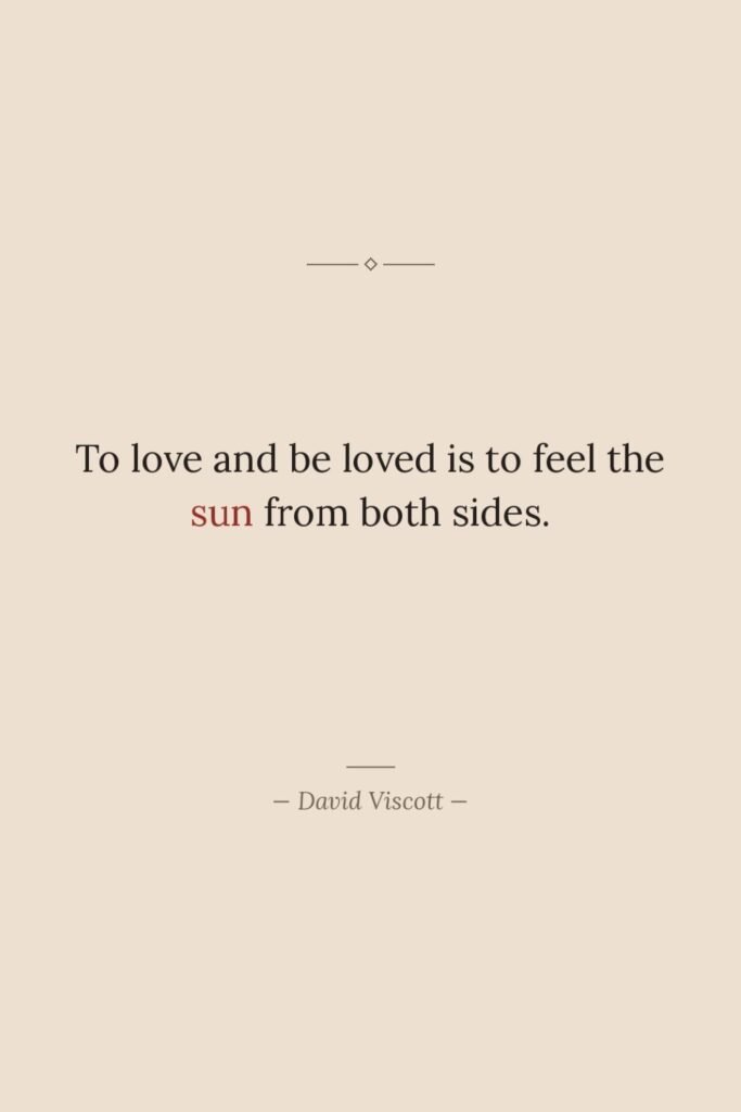 To love and be loved is to feel the sun…