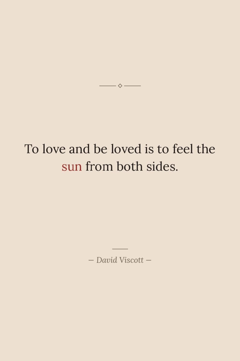 To love and be loved is to feel the sun…