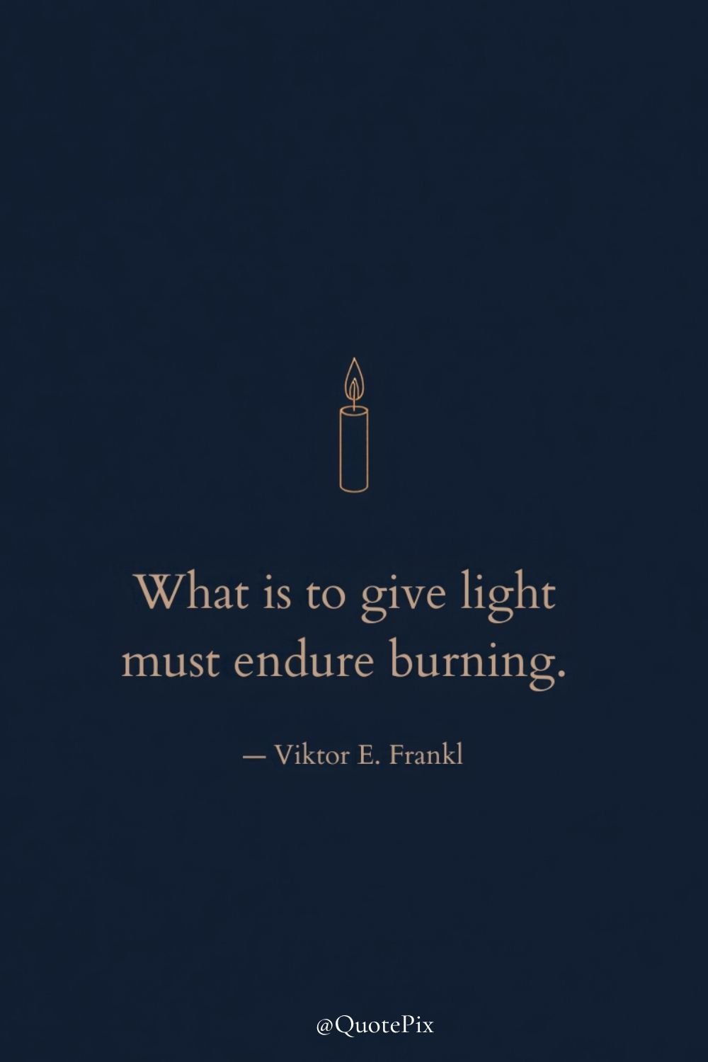 What is to give light must endure burning.