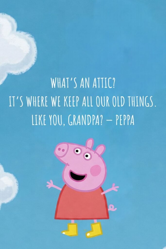 What’s an attic_ It’s where we keep all our old…
