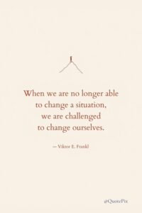 When we are no longer able to change a situation,&hellip;