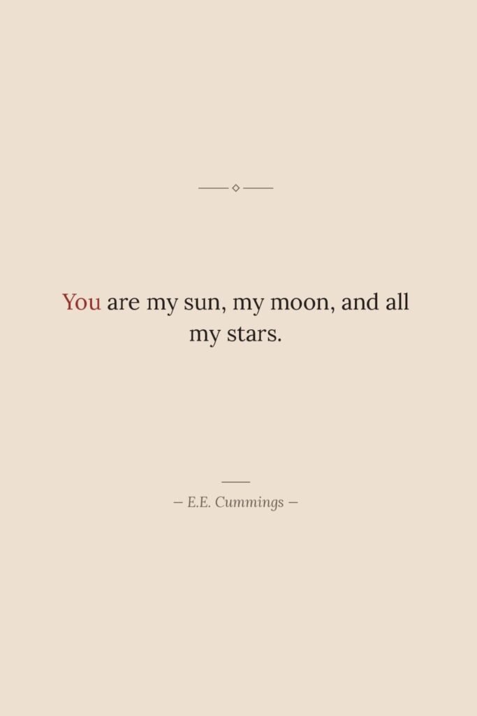 You are my sun, my moon, and all my stars You are my sun, my moon, and all my stars