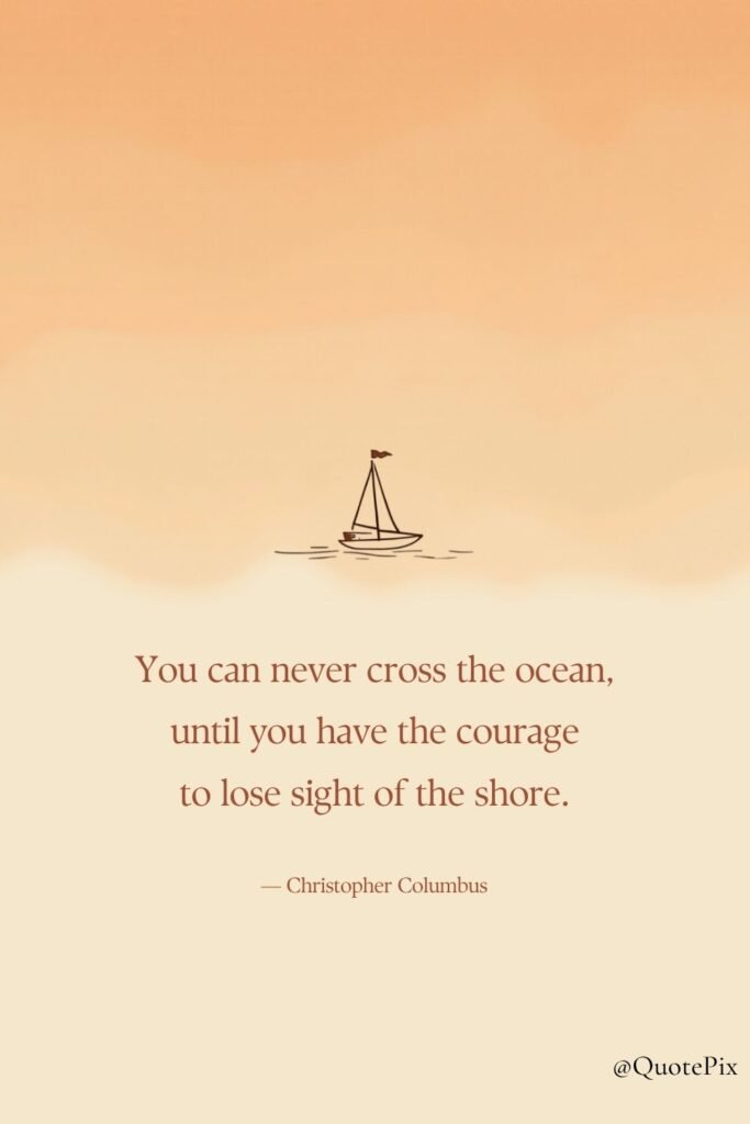 You can never cross the ocean until you have the…
