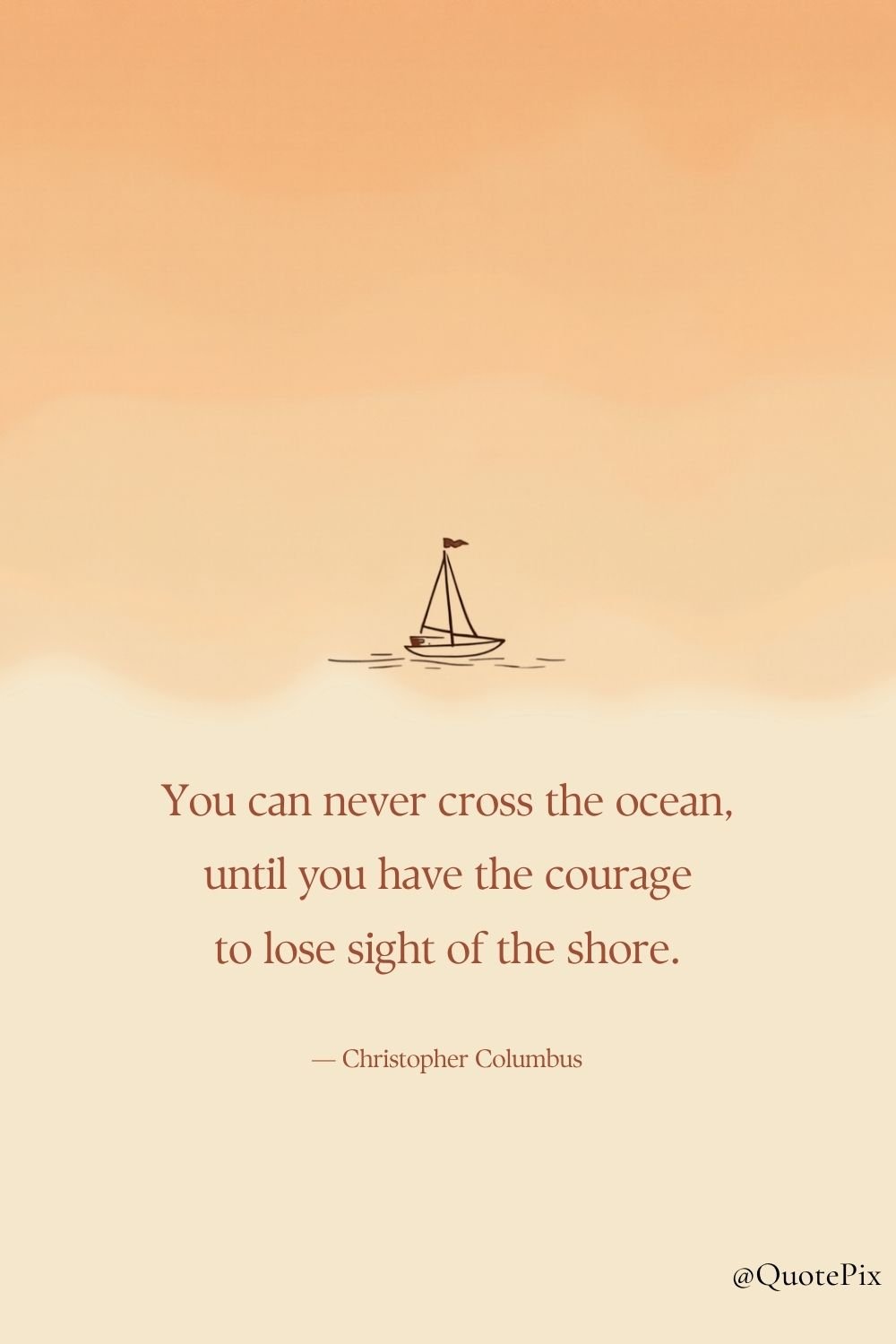 You can never cross the ocean until you have the…