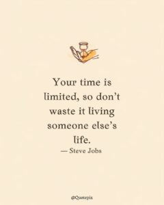 Your time is limited, so don't waste it living someone&hellip;