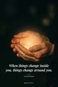 When things change inside you, things change around you. —&hellip;