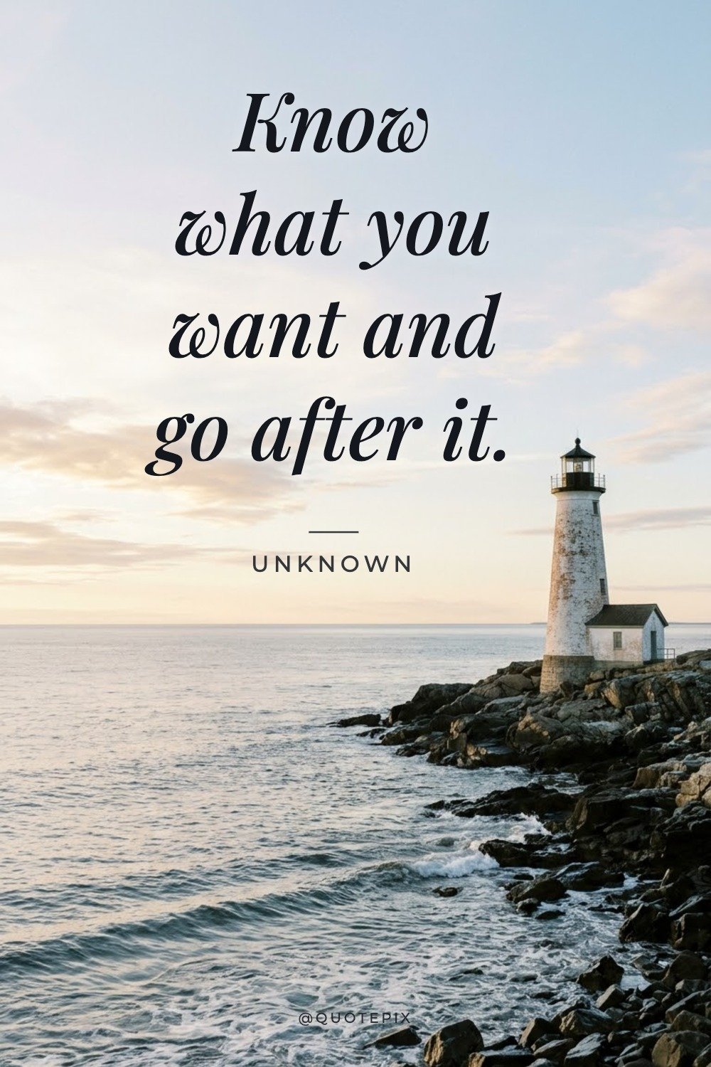 Know what you want and go after it. — Unknown