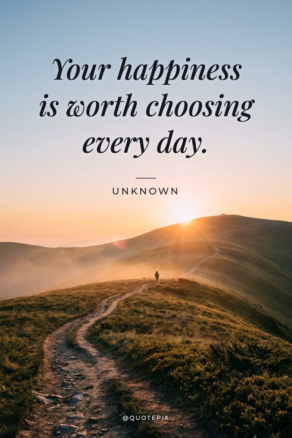 Your happiness is worth choosing every day. — Unknown